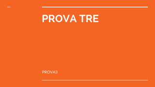 PROVA TRE
PROVA3
 