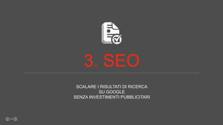 SCALARE I RISULTATI DI RICERCA
SU GOOGLE
SENZA INVESTIMENTI PUBBLICITARI
14
3. SEO
 
