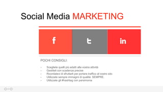 24
Social Media MARKETING
POCHI CONSIGLI:
- Scegliete quelli più adatti alla vostra attività
- Gestiteli con scadenze precise
- Ricordatevi di sfruttarli per portare traffico al vostro sito
- Utilizzate sempre immagini di qualità. SEMPRE.
- Utilizzate gli #hashtag con parsimonia
 