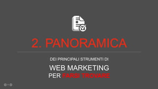 DEI PRINCIPALI STRUMENTI DI
WEB MARKETING
PER FARSI TROVARE
9
2. PANORAMICA
 
