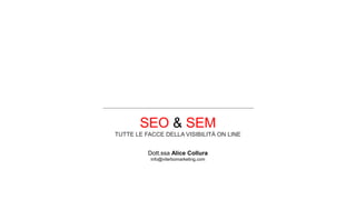 SEO & SEM
TUTTE LE FACCE DELLA VISIBILITÀ ON LINE
Dott.ssa Alice Collura
info@viterbomarketing.com
 