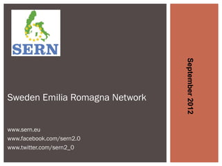 September 2012
Sweden Emilia Romagna Network


www.sern.eu
www.facebook.com/sern2.0
www.twitter.com/sern2_0
 