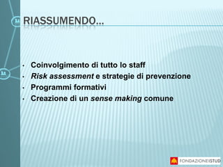 RIASSUMENDO…
• Coinvolgimento di tutto lo staff
• Risk assessment e strategie di prevenzione
• Programmi formativi
• Creazione di un sense making comune
 