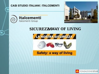 SICUREZZA →A WAY OF LIVING
CASI STUDIO ITALIANI: ITALCEMENTI
 
