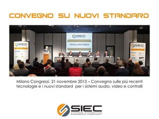 Milano Congressi, 21 novembre 2013 – Convegno sulle più recenti
tecnologie e i nuovi standard per i sistemi audio, video e controlli
 