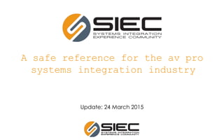 A safe reference for the av pro
systems integration industry
Update: 24 March 2015
 