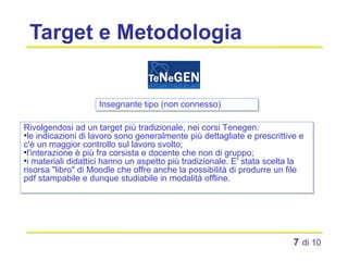 Target e Metodologia Insegnante tipo (non connesso) <ul><li>Rivolgendosi ad un target più tradizionale, nei corsi Tenegen:...