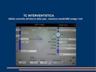 TC INTERVENTISTICA
Abilito controllo all'interno della sala , inserisco handCARE scelgo i mA
 