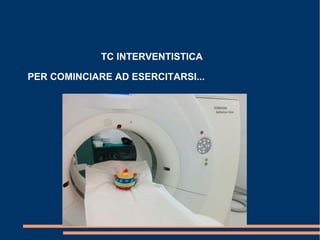 TC INTERVENTISTICA
PER COMINCIARE AD ESERCITARSI...
 