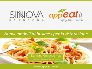 www.appeatit.com
Nuovi modelli di business per la ristorazione
Damiano Congedo - CEO
damiano.congedo@appeatit.com
 