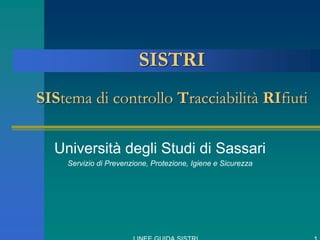 SISTRI
SIStema di controllo Tracciabilità RIfiuti

  Università degli Studi di Sassari
    Servizio di Prevenzione, Protezione, Igiene e Sicurezza
 