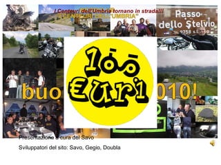 I Centeuri dell’Umbria tornano in strada!!! Presentazione a cura del Savo Sviluppatori del sito: Savo, Gegio, Doubla 