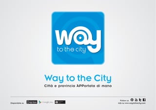 Way to the City
Città e provincia APPortata di mano

Disponibile su

Follow us
info su www.waytothecity.com

 