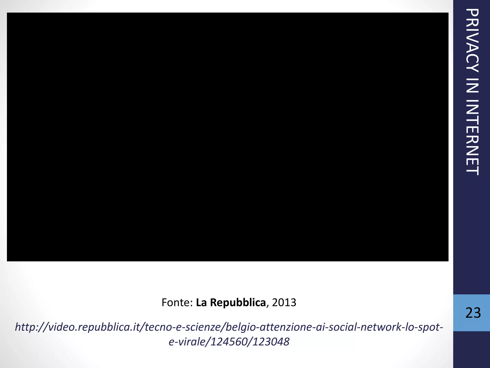 PRIVACYININTERNET
23
Fonte: La Repubblica, 2013
http://video.repubblica.it/tecno-e-scienze/belgio-attenzione-ai-social-network-lo-spot-
e-virale/124560/123048
 
