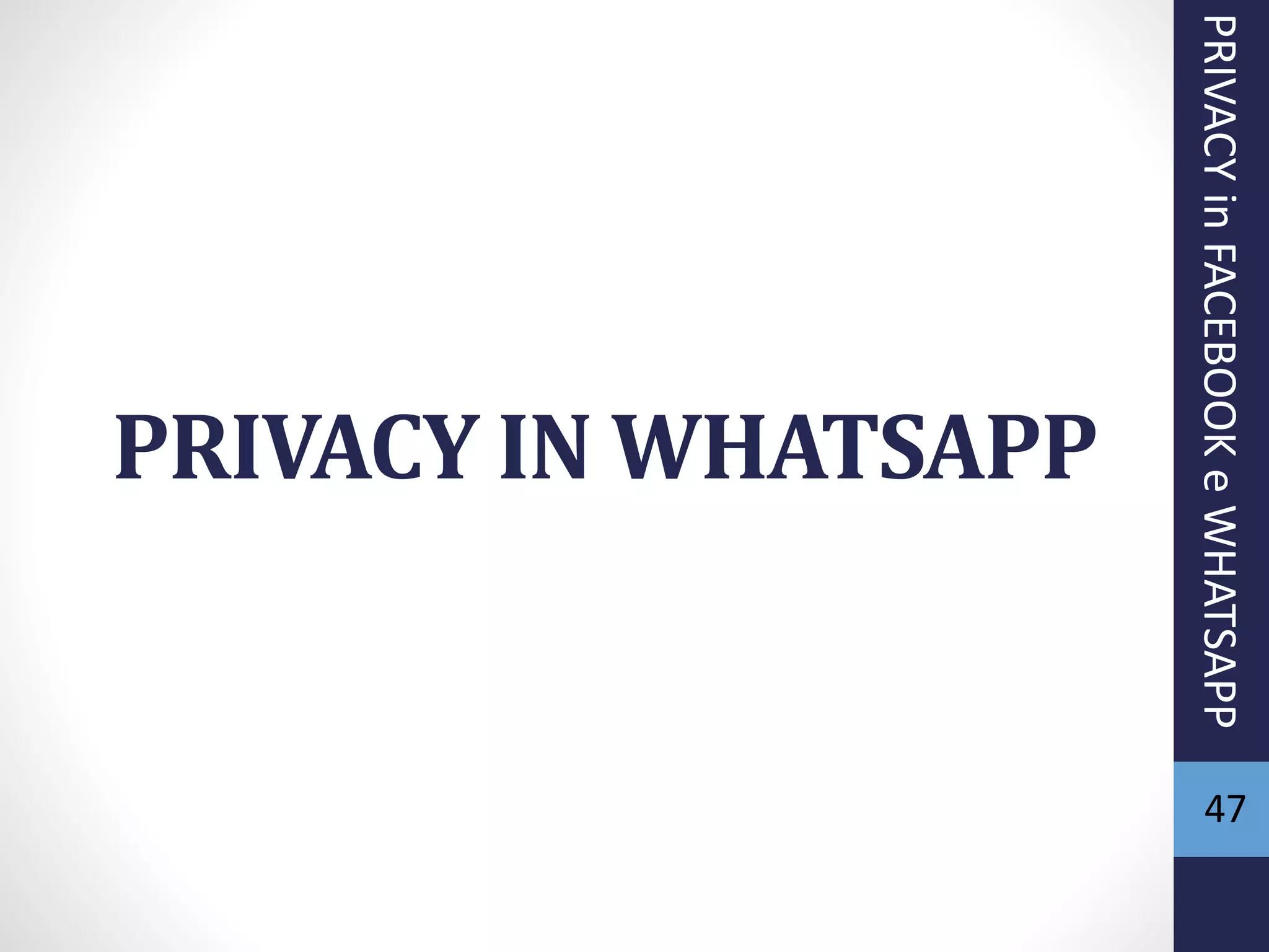 PRIVACY IN WHATSAPP
47
PRIVACYinFACEBOOKeWHATSAPP
 