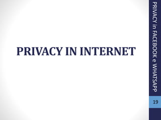 PRIVACY IN INTERNET
PRIVACYinFACEBOOKeWHATSAPP
19
 