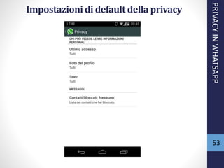 53
Impostazioni di default della privacy
PRIVACYINWHATSAPP
 