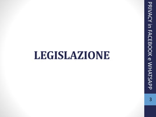 LEGISLAZIONE
PRIVACYinFACEBOOKeWHATSAPP
3
 