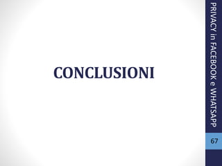 CONCLUSIONI
PRIVACYinFACEBOOKeWHATSAPP
67
 