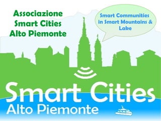 Associazione
Smart Cities
Alto Piemonte
Smart Communities
in Smart Mountains &
Lake
 