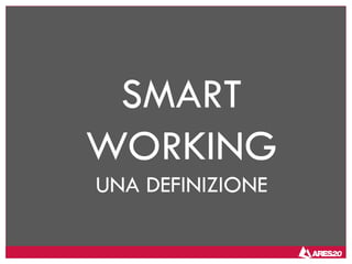 SMART
WORKING
UNA DEFINIZIONE
 