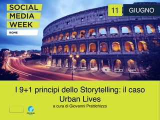 I 9+1 principi dello Storytelling: il caso
Urban Lives
a cura di Giovanni Prattichizzo
11 GIUGNO
 