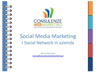 Social Media Marketing I Social Network in azienda Marco Bortolotti marco@consulenzewebmarketing.it 
