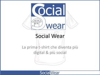 Social Wear
La prima t-shirt che diventa più
digital & più social
 