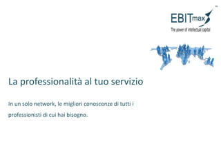 La professionalità al tuo servizio
In un solo network, le migliori conoscenze di tutti i
professionisti di cui hai bisogno.
 