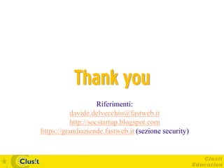 Thank you
                     Riferimenti:
           davide.delvecchio@fastweb.it
           http://socstartup.blogspot.com
https://grandiaziende.fastweb.it (sezione security)
 