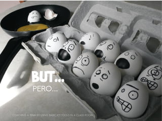 BUT...
              PERO...


COACHING A TEAM BY USING BASIC ICT TOOLS IN A CLASS ROOM
 