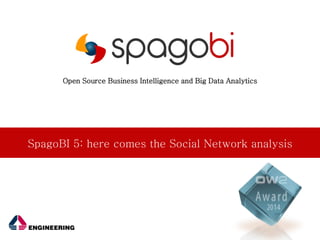 Open Source Business Intelligence and Big Data Analytics
SpagoBI 5: here comes the Social Network analysis
 