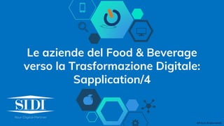Le aziende del Food & Beverage
verso la Trasformazione Digitale:
Sapplication/4
SIDI S.p.A. All rights reserved
 
