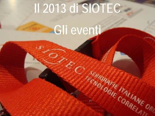 Il 2013 di SIOTEC
Gli eventi
 