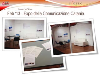 1 anno con Siotec
Feb ’13 - Expo della Comunicazione Catania
 