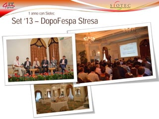 1 anno con Siotec
Set ’13 – DopoFespa Stresa
 