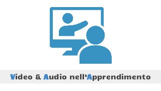 Video & Audio nell’Apprendimento
 