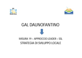 MISURA 19 - BASE GIURIDICA
Schema dei Fondi Comunitari
SIE
Leader/CLLD e GAL
Strategia di sviluppo del
Territorio Leader/C...