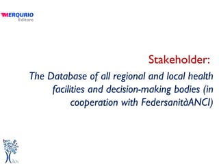 Stakeholder:  The Database of all regional and local health facilities and decision-making bodies (in cooperation with FedersanitàANCI) 