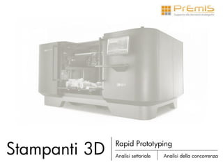 Stampanti 3D Analisi settoriale
Rapid Prototyping
Analisi della concorrenza
 