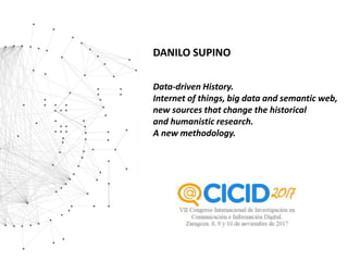 Data-driven History.
Internet of things, big data and semantic web,
new sources that change the historical
and humanistic research.
A new methodology.
DANILO SUPINO
 