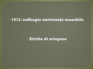 1912: suffragio universale maschile 
Diritto di sciopero
 