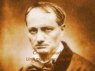 Charles Baudelaire:     Une expérienceaudelàduréel… 