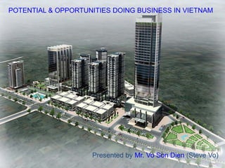 POTENTIAL & OPPORTUNITIES DOING BUSINESS IN VIETNAM




                    Presented by Mr. Vo Son Dien (Steve Vo)
 