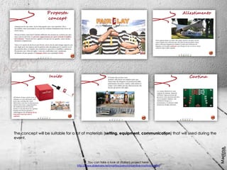 You can take a look at (italian) project here:
http://www.slideshare.net/martiiyy/peroni-incentive-martina-carlino
The concept will be suitable for a lot of materials (setting, equipment, communication) that will used during the
event.
 
