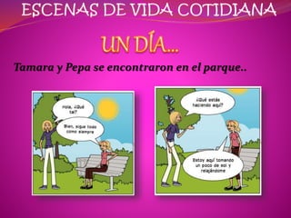 Tamara y Pepa se encontraron en el parque..
 