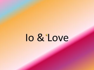Io & Love
 