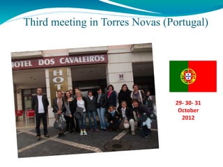 Third meeting in Torres Novas (Portugal)




                                29- 30- 31
                                 October
                                  2012
 