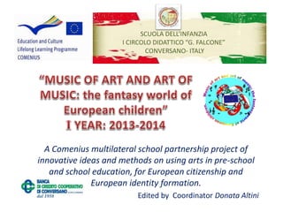 SCUOLA DELL’INFANZIA
I CIRCOLO DIDATTICO “G. FALCONE”
CONVERSANO- ITALY
A Comenius multilateral school partnership project...