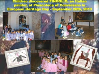 Children discovered FINOGLIO, an Italian
painter, at Pinacoteca of Conversano in
European Heritage Day - September 28th, 2...